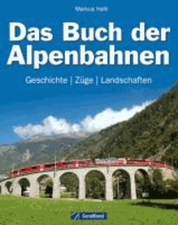 Das Buch der Alpenbahnen - Geschichte, Züge, Landschaften.