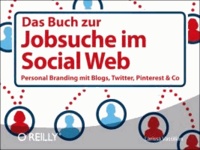 Das Buch zur Jobsuche im Social Web - Personal Branding mit Blogs, Twitter, Pinterest & Co..