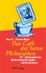 Das Cafe der toten Philosophen - Ein philosophischer Briefwechsel für Kinder und Erwachsene.