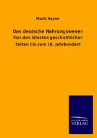 Das deutsche Nahrungswesen - Von den ältesten geschichtlichen Zeiten bis zum 16. Jahrhundert.