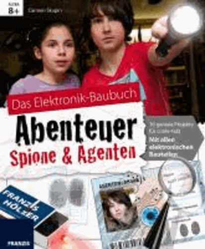 Das Elektronik-Baubuch Abenteuer Spione & Agenten - 16 geniale Projekte für coole Kids; mit allen elektronischen Bauteilen.