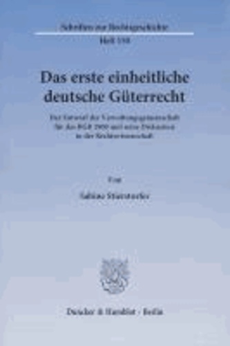 Das erste einheitliche deutsche Güterrecht - Der Entwurf der Verwaltungsgemeinschaft für das BGB 1900 und seine Diskussion in der Rechtswissenschaft.