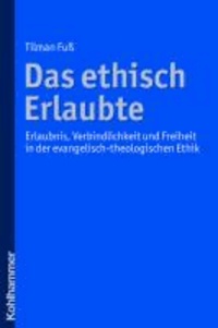 Das ethisch Erlaubte - Erlaubnis, Verbindlichkeit und Freiheit in der evangelisch-theologischen Ethik.