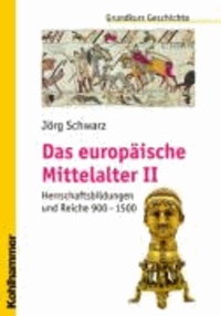 Das europäische Mittelalter - Herrschaftsbildungen und Reiche 900 - 1500. Grundkurs Geschichte in 6 Bänden.