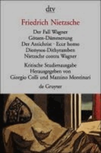 Das Fall Wagner. Götzen-Dämmerung. Der Antichrist. Ecce homo. Dionysos-Dithyramben. Nietzsche contra Wagner.