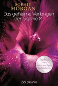 Das geheime Verlangen der Sophie M. - Tagebuch einer unterwürfigen Liebhaberin.