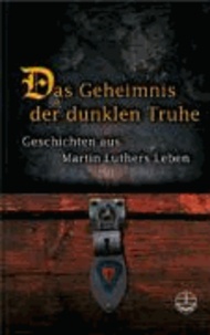 Das Geheimnis der dunklen Truhe - Geschichten aus Martin Luthers Leben.