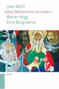 "Das Geheimnis ist mein" - Walter Nigg. Eine Biographie.