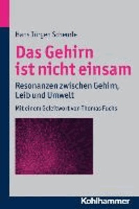 Das Gehirn ist nicht einsam - Resonanzen zwischen Gehirn, Leib und Umwelt Mit einem Geleitwort von Thomas Fuchs.