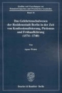 Das Gelehrtenschulwesen der Residenzstadt Berlin in der Zeit von Konfessionalisierung, Pietismus und Frühaufklärung (1574 - 1740).