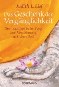 Das Geschenk der Vergänglichkeit - Der buddhistische Weg zur Versöhnung mit dem Tod.