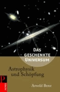 Das geschenkte Universum - Astrophysik und Schöpfung.