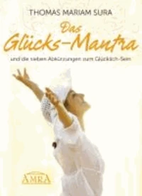 Das Glücks-Mantra und die sieben Abkürzungen zum Glücklich-Sein