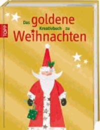 Das goldene Kreativbuch zu Weihnachten - Über 250 weihnachtliche Bastelideen.