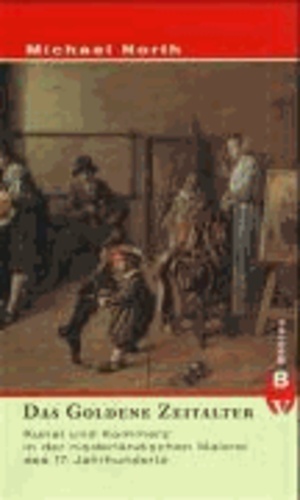 Das Goldene Zeitalter - Kunst und Kommerz in der niederländischen Malerei des 17. Jahrhunderts.