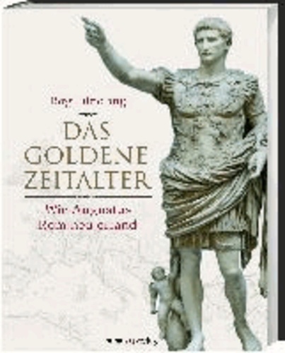 Das Goldene Zeitalter - Wie Augustus Rom neu erfand.