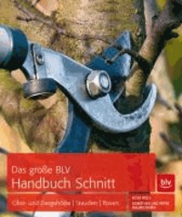 Das große BLV Handbuch Schnitt - Obst- und Ziergehölze | Stauden | Rosen.