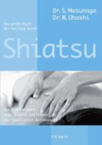 Das große Buch der Heilung durch Shiatsu - Das Standardwerk über Theorie und Praxis der japanischen Heilmassage.