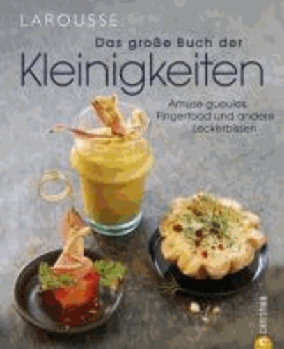 Das große Buch der Kleinigkeiten - Amuse gueules, Fingerfood und andere Leckerbissen.