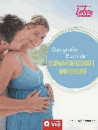 Das große Buch der Schwangerschaft und Geburt - Für die bewegendsten 9 Monate des Lebens.