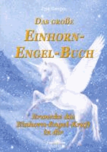 Das große Einhorn-Engel-Buch - Erwecke die Einhorn-Engel-Kraft in dir.