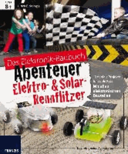 Das große Elektronik Baubuch - Abenteuer Elektro- & Solar Rennflitzer - 12 geniale Projekte für coole Kids; mit allen elektronischen Bauteilen.