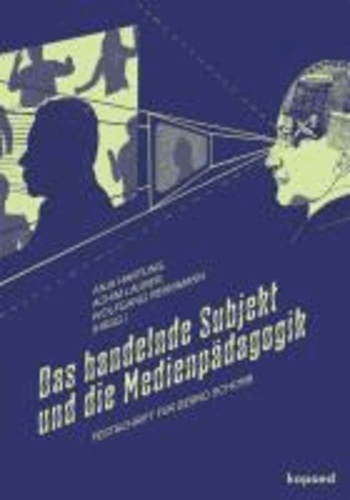 Das handelnde Subjekt und die Medienpädagogik - Festschrift für Bernd Schorb.