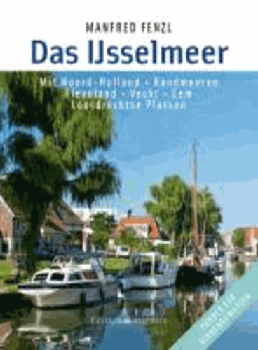 Das Ijsselmeer - Mit Noord-Holland, Randmeeren, Flevoland, Vecht, Eem, Loosdrechtse Plassen.