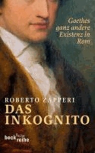 Das Inkognito - Goethes ganz andere Existenz in Rom.