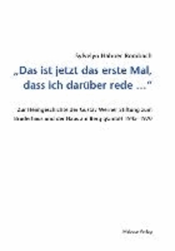 Das ist jetzt das erste Mal, dass ich darüber rede ... Zur Heimgeschichte der Gustav Werner Stiftung zum Bruderhaus und der Haus am Berg gGmbH 1945-1970 - Zur Heimgeschichte der Gustav Werner Stiftung zum Bruderhaus und der Haus am Berg gGmbH 1945-1970.