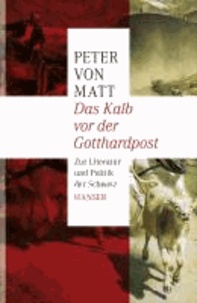 Das Kalb vor der Gotthardpost - Zur Literatur und Politik der Schweiz.