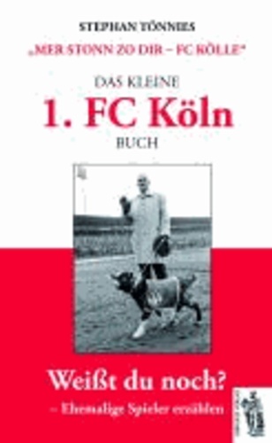 Das kleine 1. FC Köln Buch - "Mer stonn zo dir - FC Kölle" Ehemalige Spieler erzählen - Geschichten und Anekdoten.