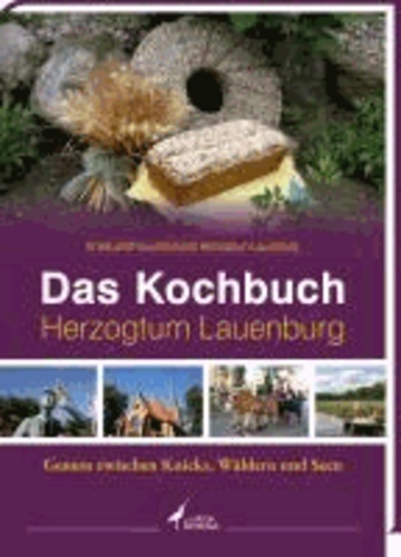 Das Kochbuch Herzogtum Lauenburg - Genuss zwischen Knicks, Wäldern und Seen.
