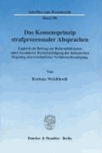 Das Konsensprinzip strafprozessualer Absprachen - Zugleich ein Beitrag zur Reformdiskussion unter besonderer Berücksichtigung der italienischen Regelung einvernehmlicher Verfahrensbeendigung.