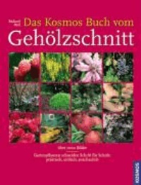 Das Kosmos Buch vom Gehölzschnitt - Gartenpflanzen schneiden Schritt für Schritt: praktisch, einfach, anschaulich.