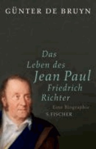 Das Leben des Jean Paul Friedrich Richter - Eine Biographie.
