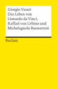 Das Leben von Leonardo da Vinci Raffael von Urbino und Michelangelo Buonarroti.
