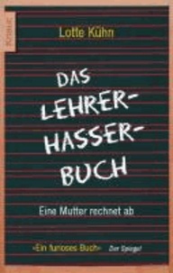 Das Lehrerhasser-Buch - Eine Mutter rechnet ab.