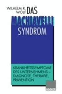 Das Machiavelli-Syndrom - Krankheitssymptome des Unternehmens - Diagnose, Therapie, Prävention.