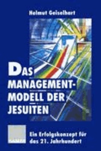 Das Managementmodell der Jesuiten - Ein Erfolgskonzept für das 21. Jahrhundert.
