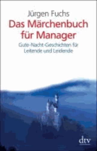Das Märchenbuch für Manager - Gute-Nacht-Geschichten für Leitende und Leidende.
