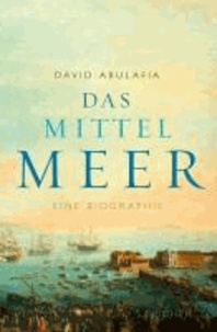 Das Mittelmeer - Eine Biographie.