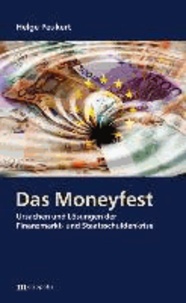 Das Moneyfest - Ursachen und Lösungen der Finanzmarkt- und Staatsschuldenkrise.
