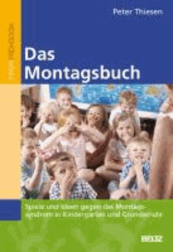 Das Montagsbuch - Spiele und Ideen gegen das Montagssyndrom in Kindergarten und Grundschule.