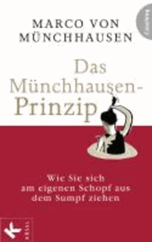 Das Münchhausen-Prinzip - Wie Sie sich am eigenen Schopf aus dem Sumpf ziehen.