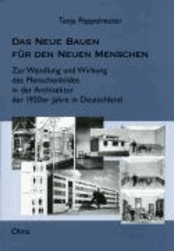 Das Neue Bauen für den Neuen Menschen - Zur Wandlung und Wirkung des Menschenbildes in der Architektur der 1920er Jahre in Deutschland.