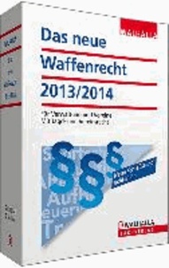 Das neue Waffenrecht 2013/2014 - Für Verwaltung und Vereine; Mit Jagd- und Vereinsrecht.