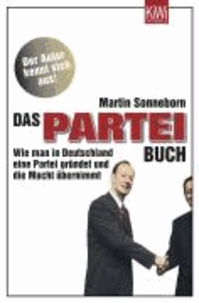 Das Partei-Buch - Wie man in Deutschland eine Partei gründet und die Macht übernimmt.