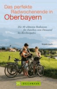 Das perfekte Radwochenende in Oberbayern - Die 30 schönsten Radtouren für Familien vom Donautal bis Berchtesgaden.