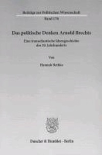 Das politische Denken Arnold Brechts. - Eine transatlantische Ideengeschichte des 20. Jahrhunderts..